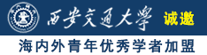 A站黄片草逼视频诚邀海内外青年优秀学者加盟西安交通大学