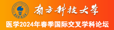 男人鸡鸡插进女人逼南方科技大学医学2024年春季国际交叉学科论坛